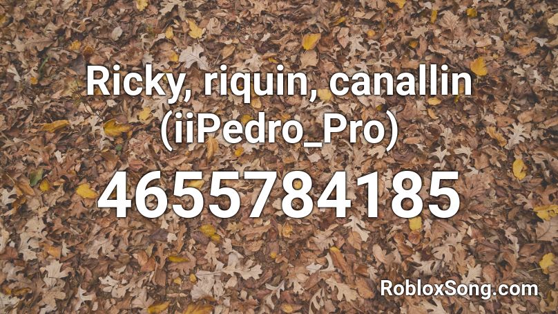 Ricky, riquin, canallin (iiPedro_Pro) Roblox ID