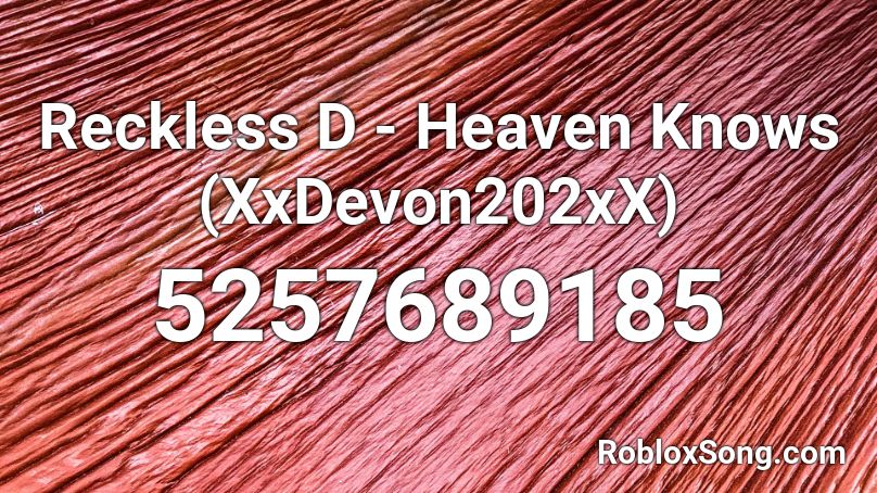Reckless D - Heaven Knows (XxDevon202xX) Roblox ID