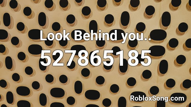 Look Behind You Roblox Id Roblox Music Codes - look at my dab roblox id