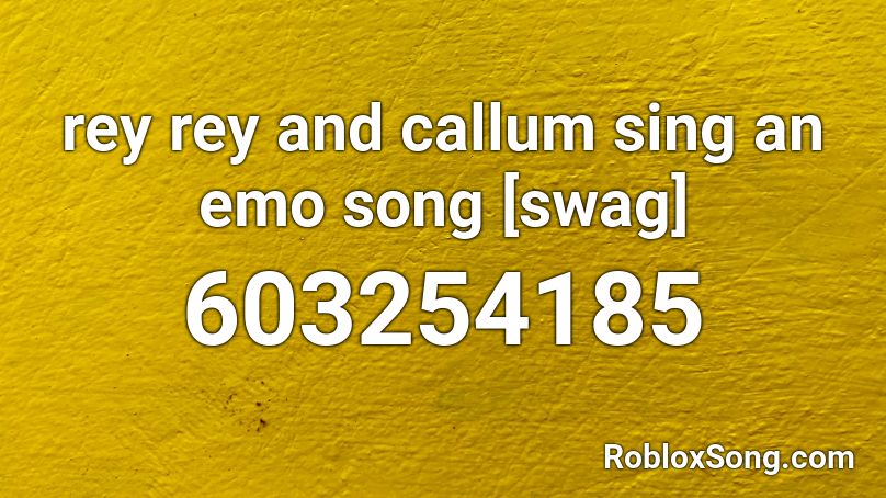rey rey and callum sing an emo song [swag] Roblox ID