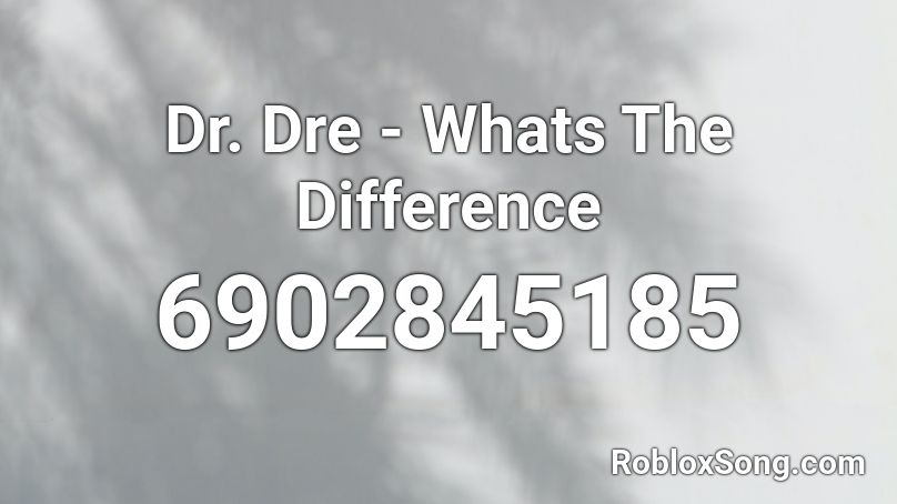 Dr. Dre - Whats The Difference Roblox ID