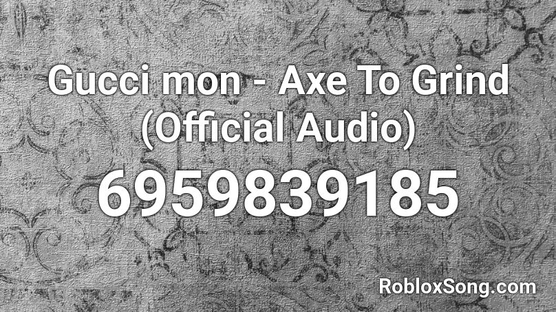 Gucci Mon Axe To Grind Official Audio Roblox Id Roblox Music Codes - axe roblox id