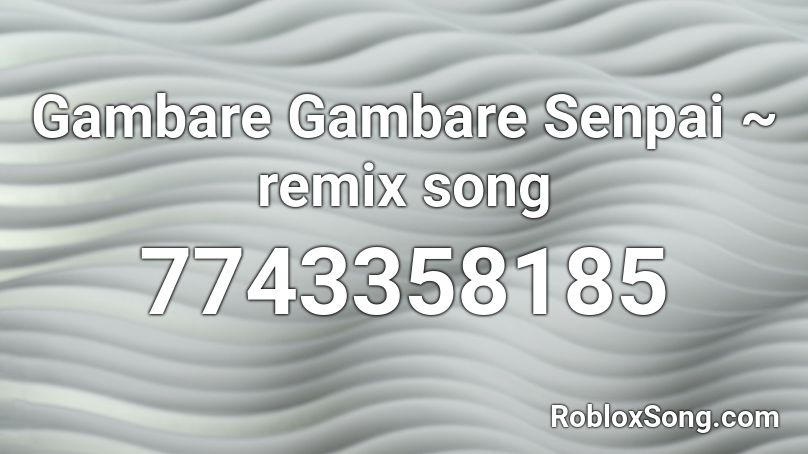 Ganbare Gambare Senpai ~ remix song Roblox ID