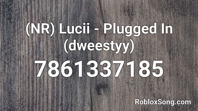 (NR) Lucii - Plugged In (dweestyy) Roblox ID
