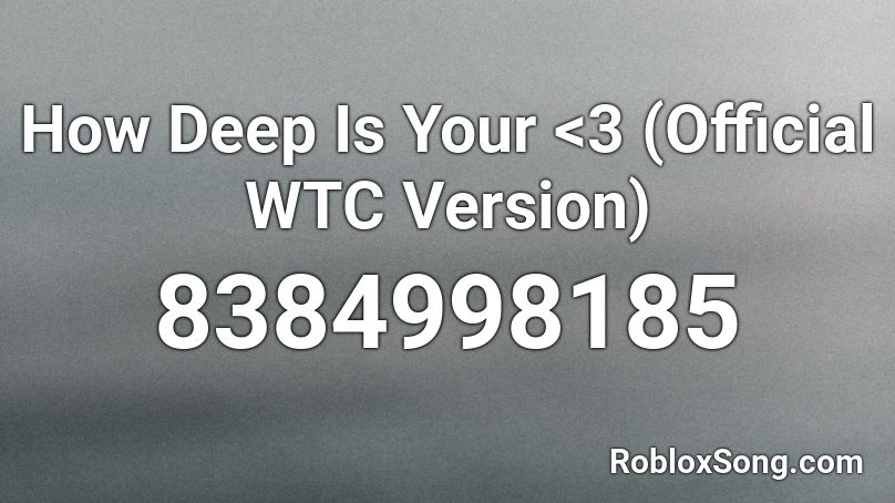 How Deep Is Your <3 (Official WTC Version) Roblox ID