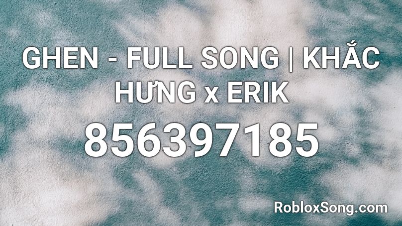 GHEN - FULL SONG | KHẮC HƯNG x  ERIK Roblox ID