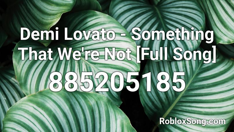 Demi Lovato - Something That We're Not [Full Song] Roblox ID