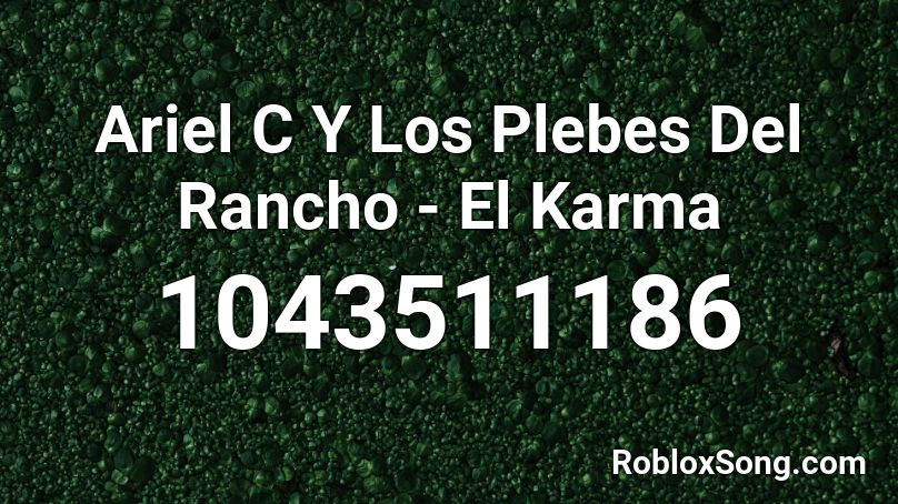 Ariel C Y Los Plebes Del Rancho - El Karma Roblox ID
