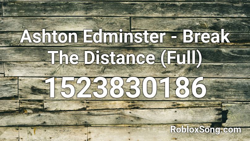 Ashton Edminster - Break The Distance (Full) Roblox ID