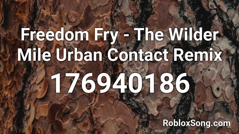 Freedom Fry - The Wilder Mile Urban Contact Remix Roblox ID
