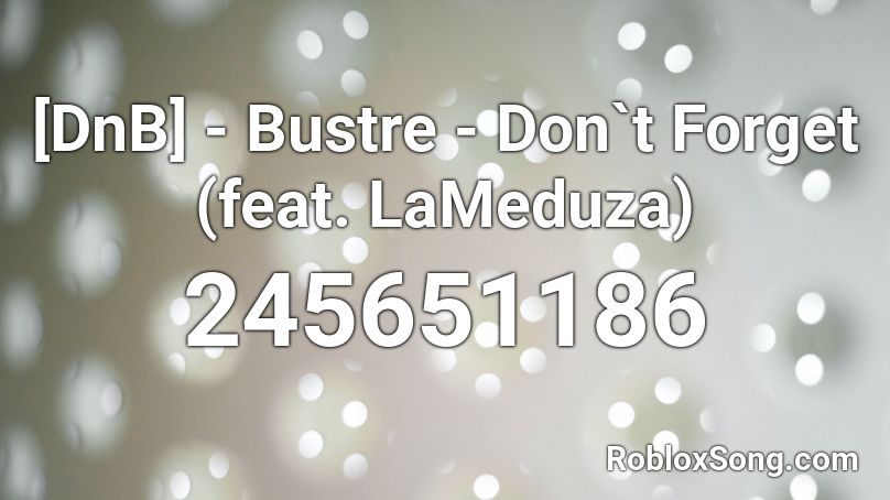 [DnB] - Bustre - Don`t Forget (feat. LaMeduza) Roblox ID