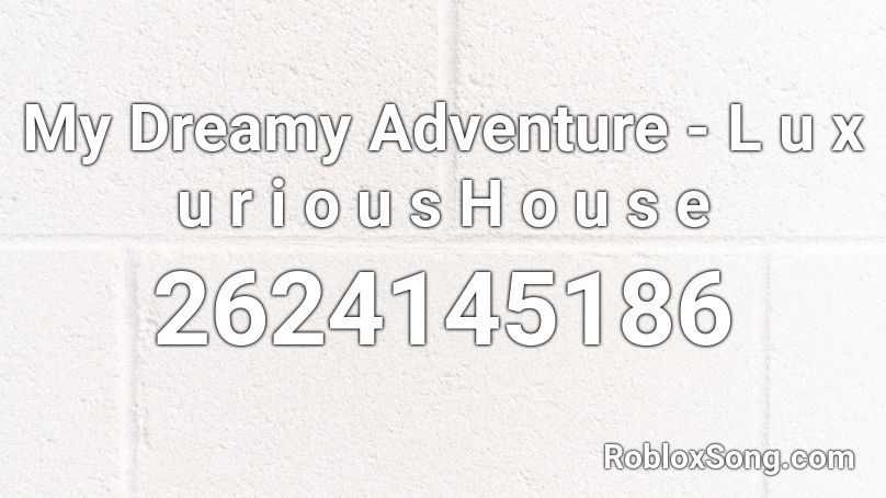 My Dreamy Adventure  - L u x u r i o u s H o u s e Roblox ID