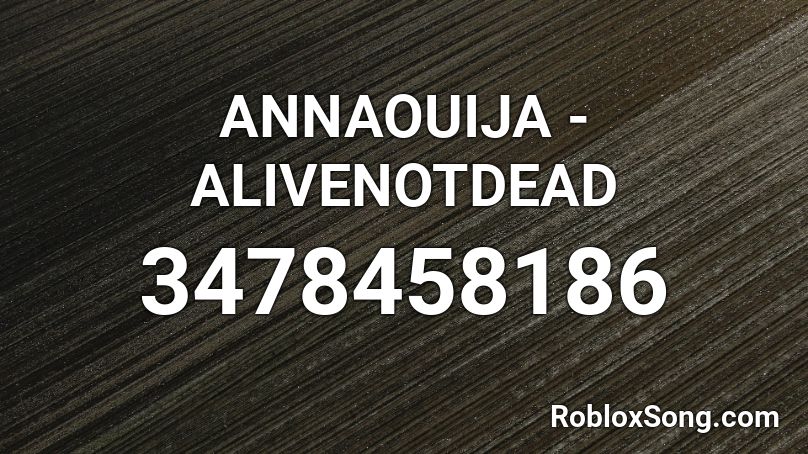 ANNAOUIJA - ALIVENOTDEAD Roblox ID