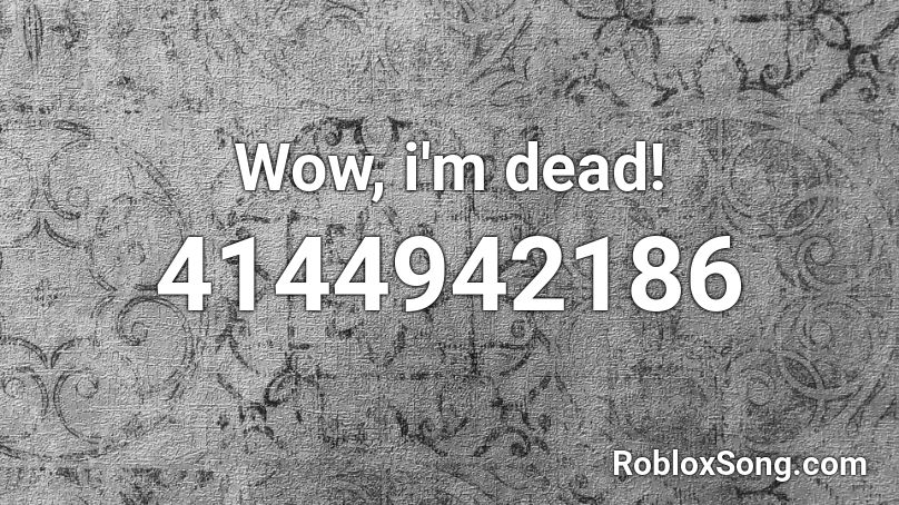 Wow, i'm dead! Roblox ID