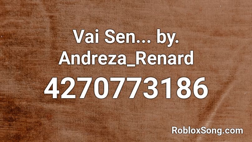 Vai Sen... by. Andreza_Renard Roblox ID