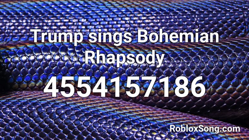 Trump sings Bohemian Rhapsody Roblox ID