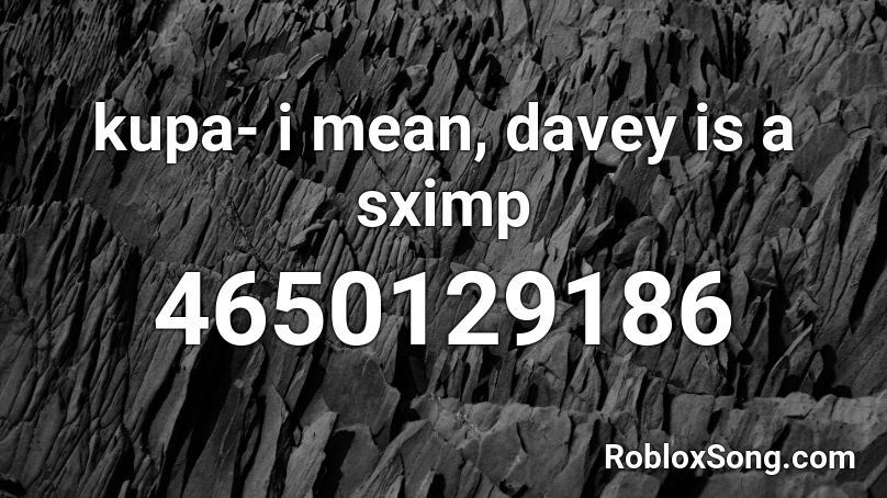kupa- i mean, davey is a sximp Roblox ID