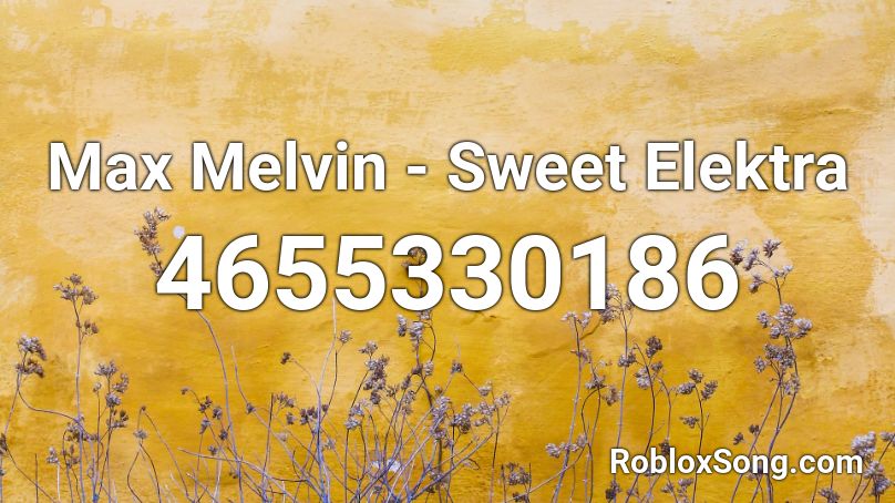 Max Melvin - Sweet Elektra Roblox ID