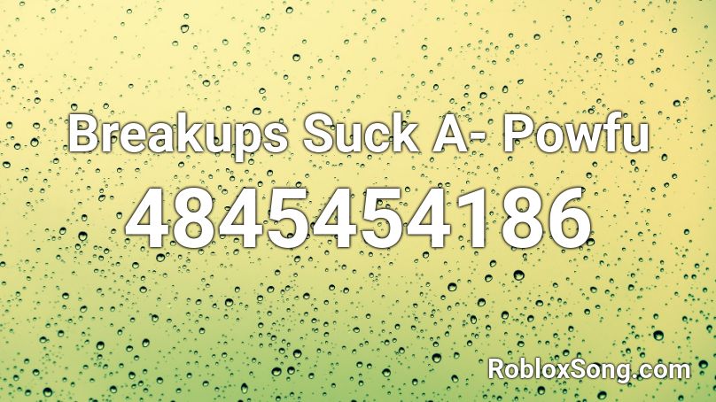Breakups Suck A- Powfu Roblox ID