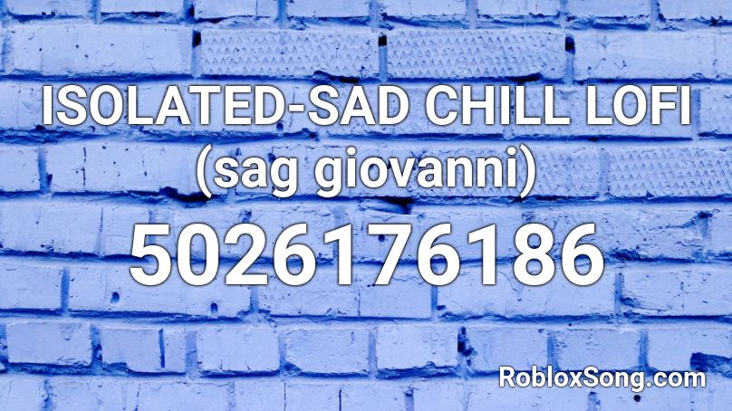 ISOLATED-SAD CHILL LOFI (sag giovanni) Roblox ID