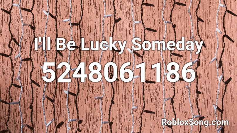 I Ll Be Lucky Someday Roblox Id Roblox Music Codes - someday song roblox id