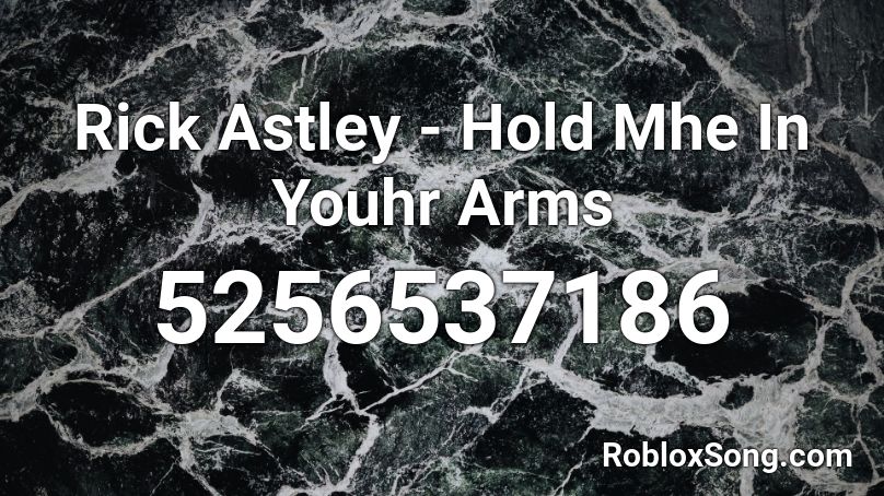 Rick Astley - Hold Mhe In Youhr Arms Roblox ID