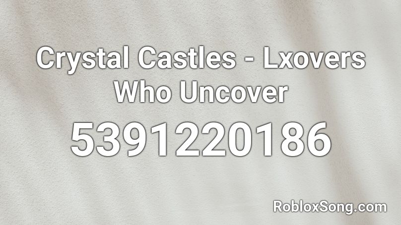 Crystal Castles - Lxovers Who Uncover Roblox ID