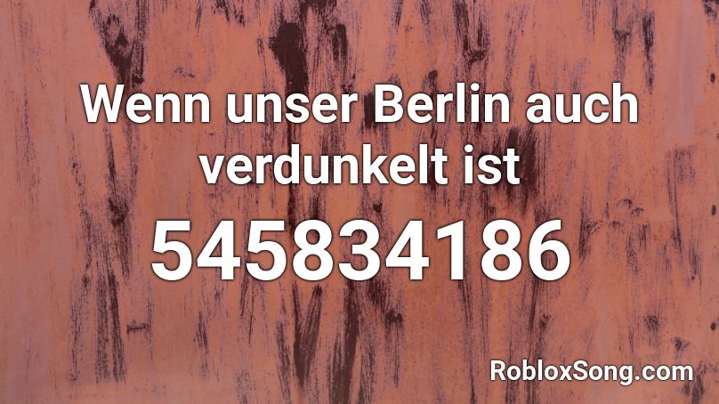 Wenn unser Berlin auch verdunkelt ist Roblox ID