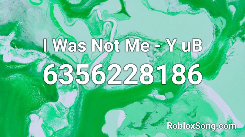 I Was Not Me - Y uB Roblox ID