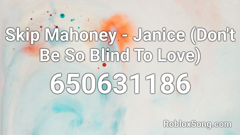 Skip Mahoney - Janice (Don't Be So Blind To Love) Roblox ID