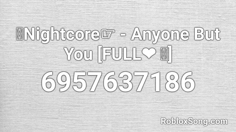 Nightcore - Anyone But You [FULL❤ ｡] s10+ Roblox ID