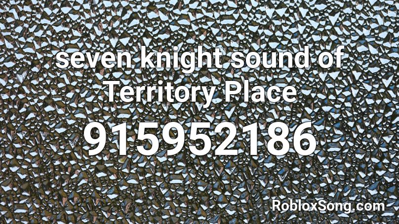 seven knight sound of Territory Place Roblox ID