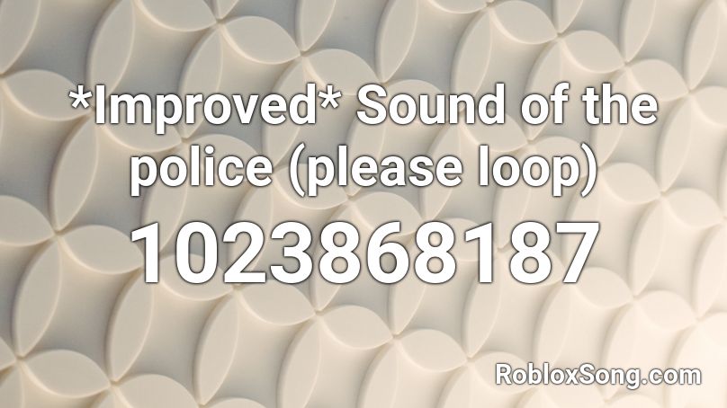 Improved Sound Of The Police Please Loop Roblox Id Roblox Music Codes - sound of the police roblox song id