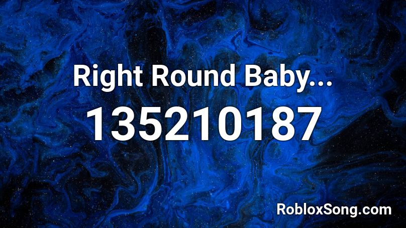 Right Round Baby... Roblox ID