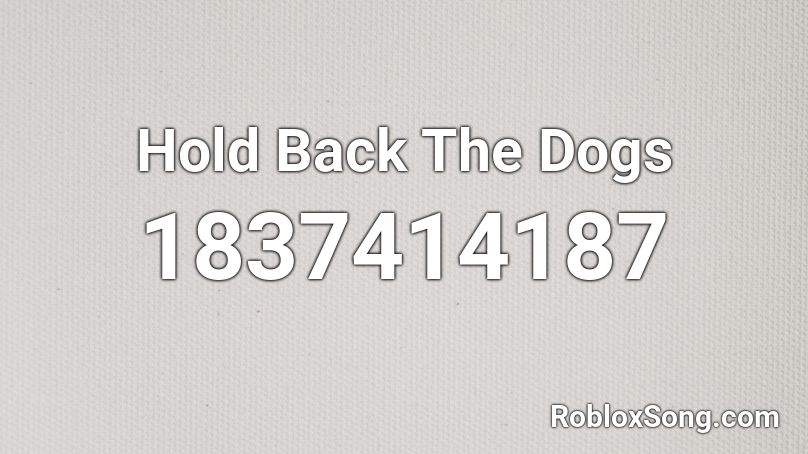 Hold Back The Dogs Roblox ID