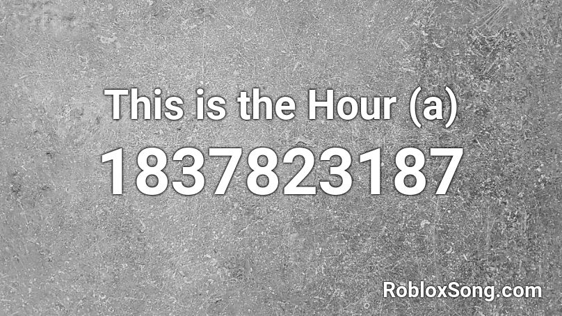 This is the Hour (a) Roblox ID