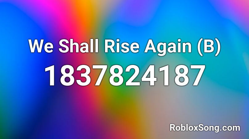 We Shall Rise Again (B) Roblox ID