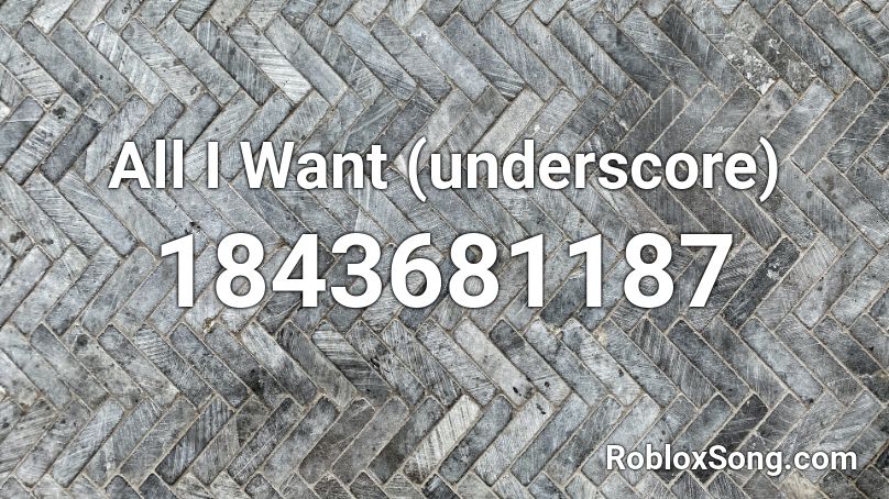 All I Want (underscore) Roblox ID