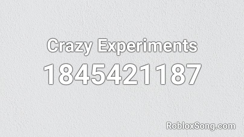 Crazy Experiments Roblox ID