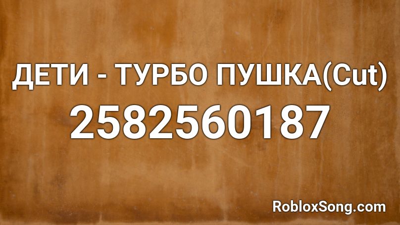 ДЕТИ - ТУРБО ПУШКА(Cut) Roblox ID