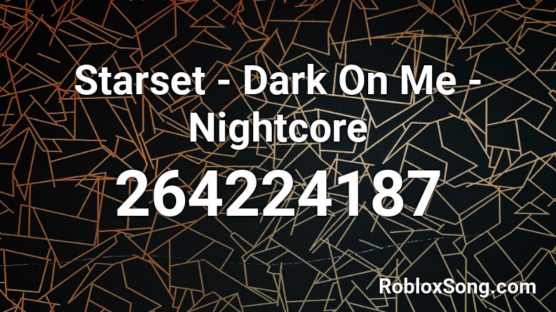 Starset Dark On Me Nightcore Roblox Id Roblox Music Codes - shiki senpai song roblox