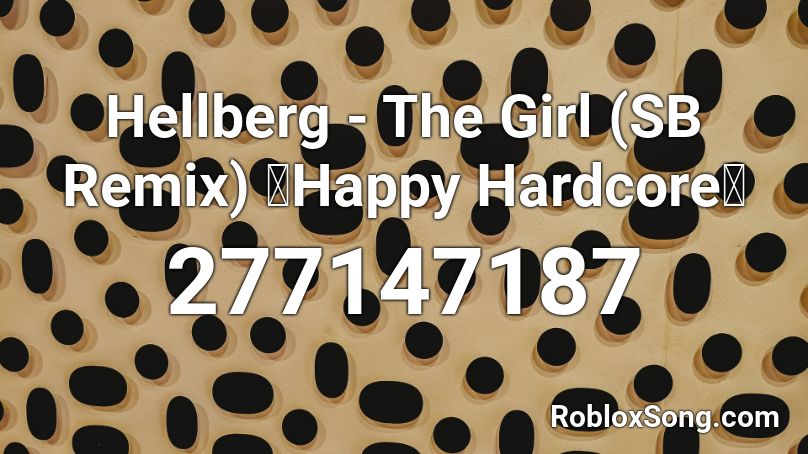 Hellberg The Girl Sb Remix Happy Hardcore Roblox Id Roblox Music Codes - the girl hellberg roblox song id