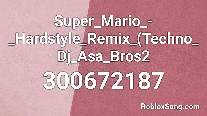 Super_Mario_-_Hardstyle_Remix_(Techno_Dj_Asa_Bros2 Roblox ID