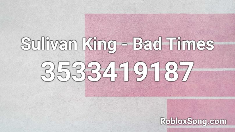 Sulivan King - Bad Times Roblox ID