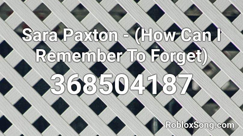 Sara Paxton - (How Can I Remember To Forget) Roblox ID