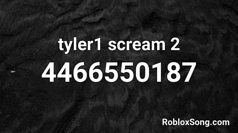 tyler1 scream 2 Roblox ID