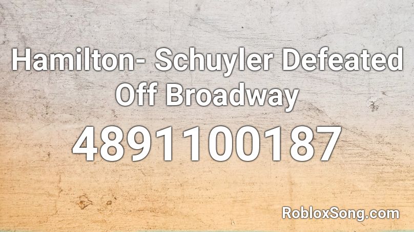 Hamilton- Schuyler Defeated Off Broadway Roblox ID