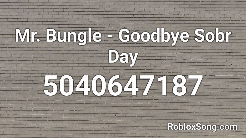 Mr. Bungle - Goodbye Sobr Day Roblox ID