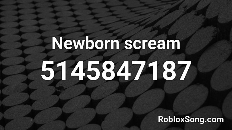 Newborn scream Roblox ID