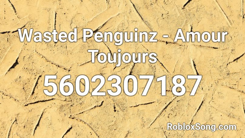 Wasted Penguinz - Amour Toujours Roblox ID